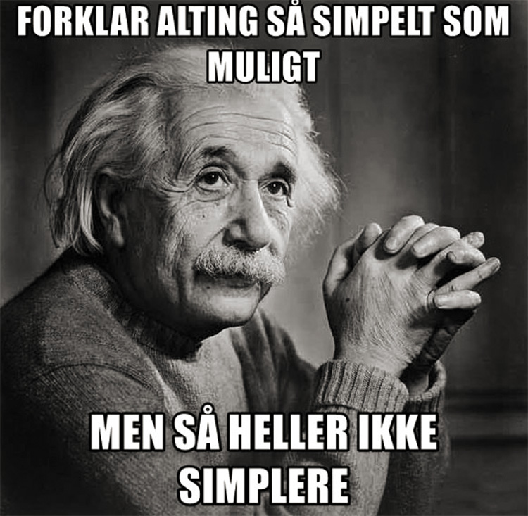 Forklar alting så simpelt så muligt. Men så heller ikke simplere. Citat af Enistein.